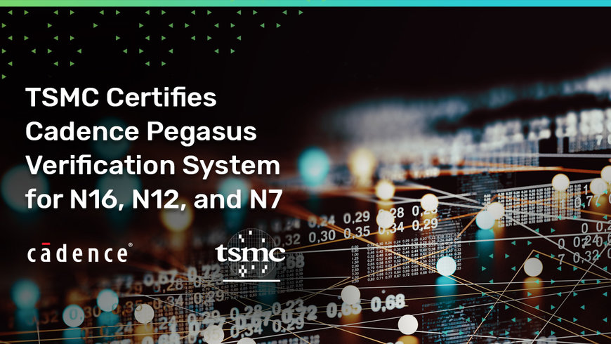 Cadence annonce la certification de sa solution de vérification Pegasus pour les technologies de fabrication N16, N12 et N7 de TSMC